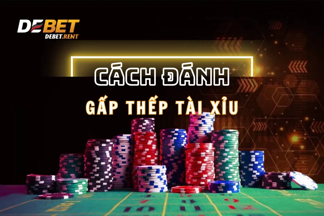 Cách Đánh Gấp Thếp Tài Xỉu Hiệu Quả: Bí Quyết Thắng Từ Debet 2025