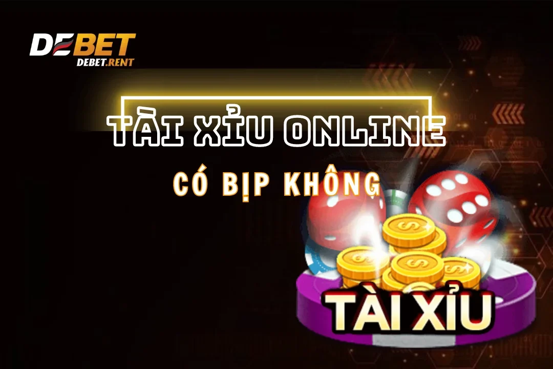 Chơi Tài Xỉu Online Có Bịp Không? Mẹo Cược Tài Xỉu Hiệu Quả Từ Debet