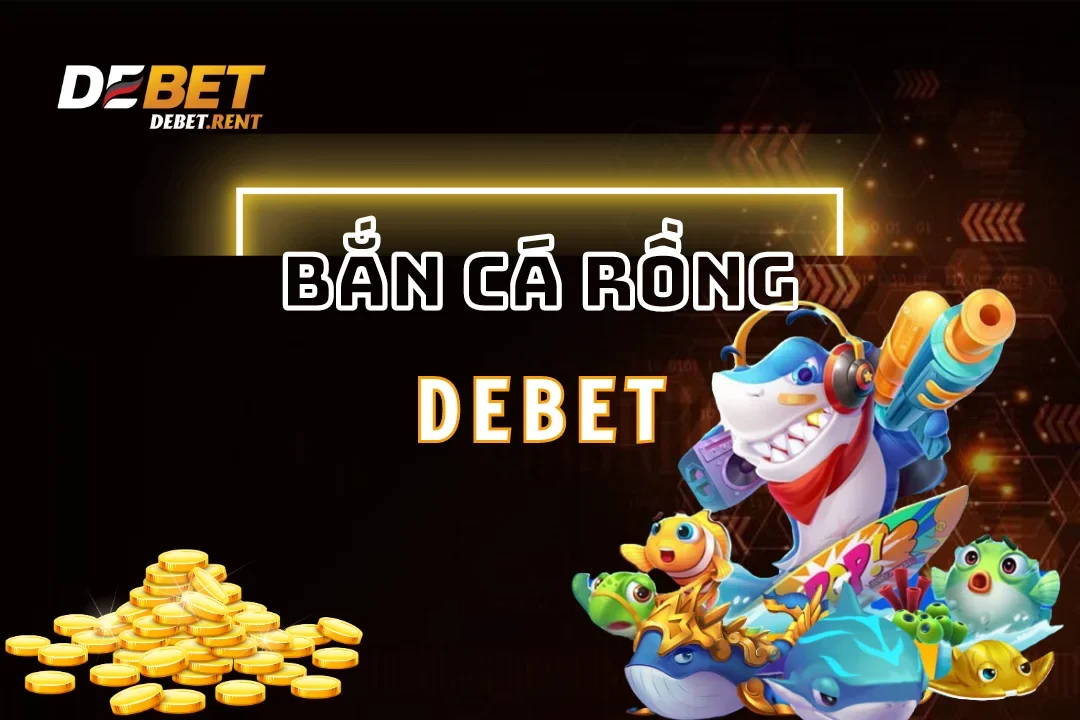 Bắn Cá Rồng Debet: Sân Chơi Săn Thưởng Đỉnh Cao 2025