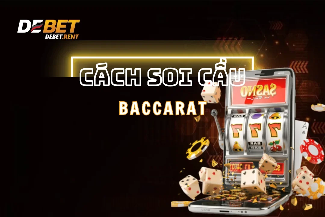 Casino Debet: Cách Soi Cầu Baccarat Từ Cao Thủ Debet 2025