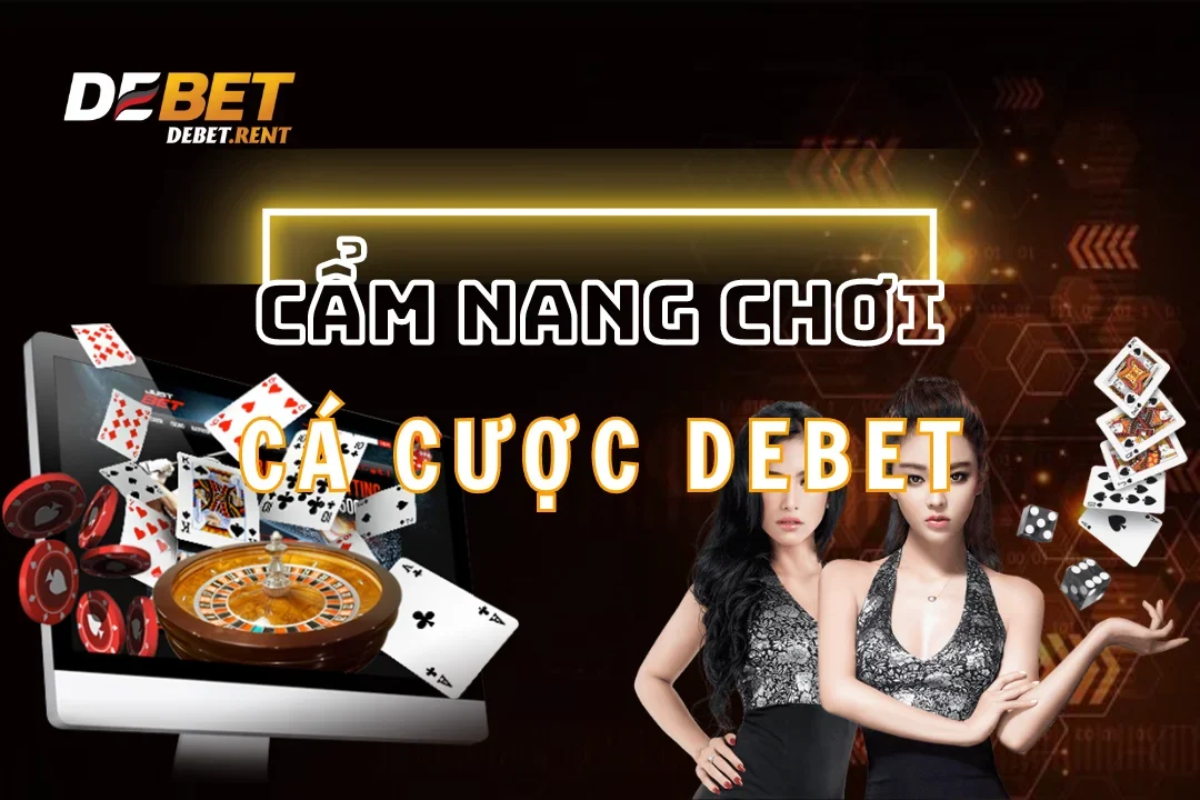 Cẩm Nang Chơi Cá Cược Debet: Chiến Lược Đảm Bảo Tỷ Lệ Thắng 98%