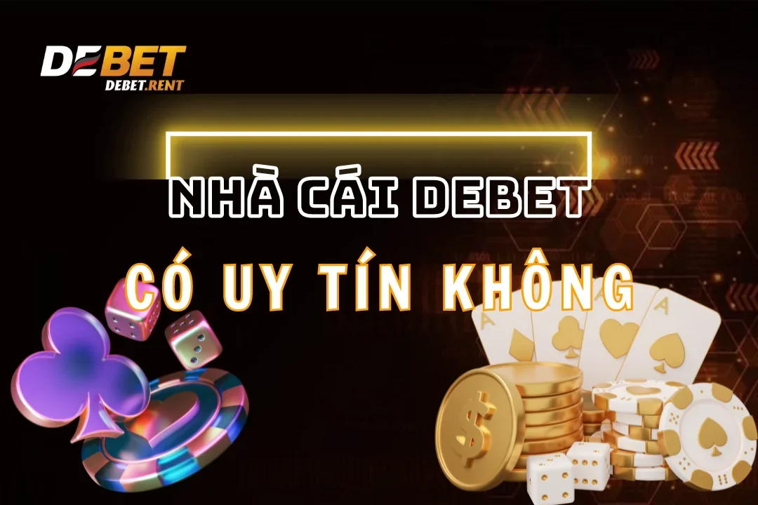 Nhà Cái Debet Có Uy Tín Không? An Toàn Khi Tham Gia Cược Tại Debet